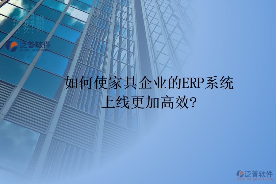 如何使家具企業(yè)的<a href=http://52tianma.cn/fanpuerp/ target=_blank class=infotextkey><a href=http://52tianma.cn/fanpuerp/ target=_blank class=infotextkey>erp系統(tǒng)</a></a>上線更加高效?