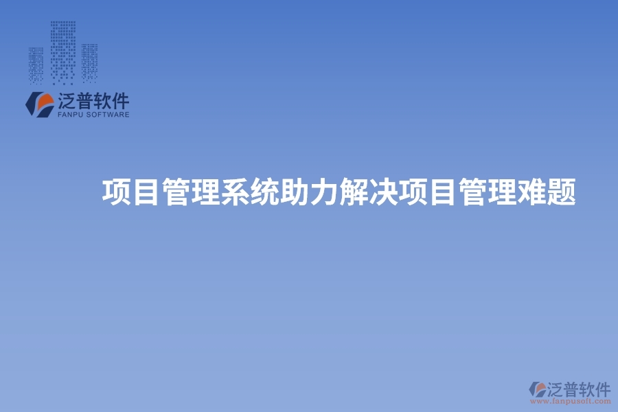 項目管理系統(tǒng)助力解決項目管理難題，實現(xiàn)突破