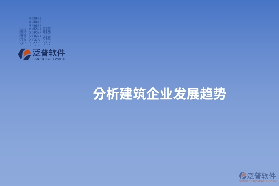 分析建筑企業(yè)發(fā)展趨勢(shì)