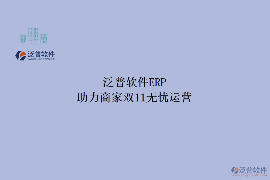 泛普軟件ERP，助力商家雙11無憂運營