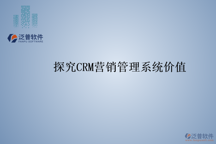 探究<a href=http://52tianma.cn/crm/ target=_blank class=infotextkey>CRM</a>營銷管理系統(tǒng)價值