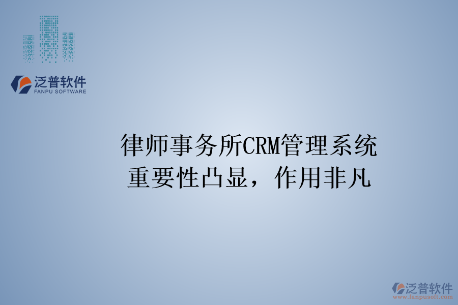 律師事務所CRM管理系統(tǒng)：重要性凸顯，作用非凡