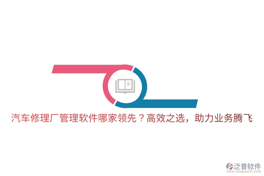 汽車修理廠管理軟件哪家領(lǐng)先？高效之選，助力業(yè)務(wù)騰飛