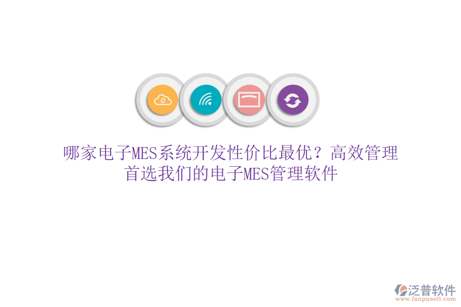 哪家電子MES系統(tǒng)開發(fā)性價比最優(yōu)？高效管理，首選我們的電子MES管理軟件