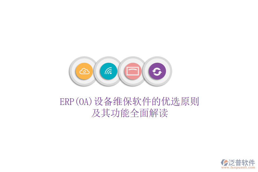 ERP(OA)設備維保軟件的優(yōu)選原則及其功能全面解讀