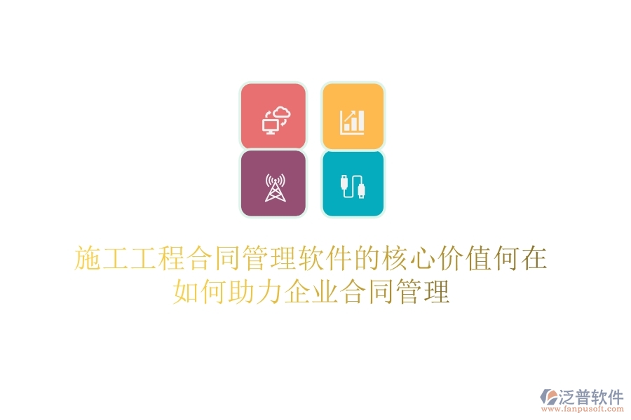 施工工程合同管理軟件的核心價值何在？如何助力企業(yè)合同管理？