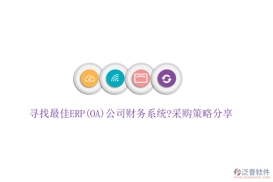 尋找最佳ERP(OA)公司財(cái)務(wù)系統(tǒng)?采購(gòu)策略分享