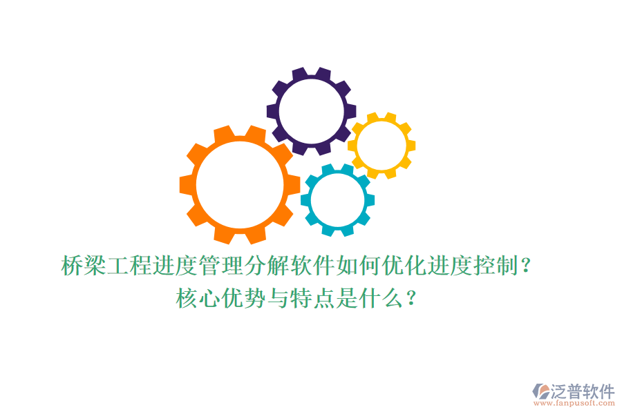 橋梁工程進(jìn)度管理分解軟件如何優(yōu)化進(jìn)度控制？核心優(yōu)勢(shì)與特點(diǎn)是什么？