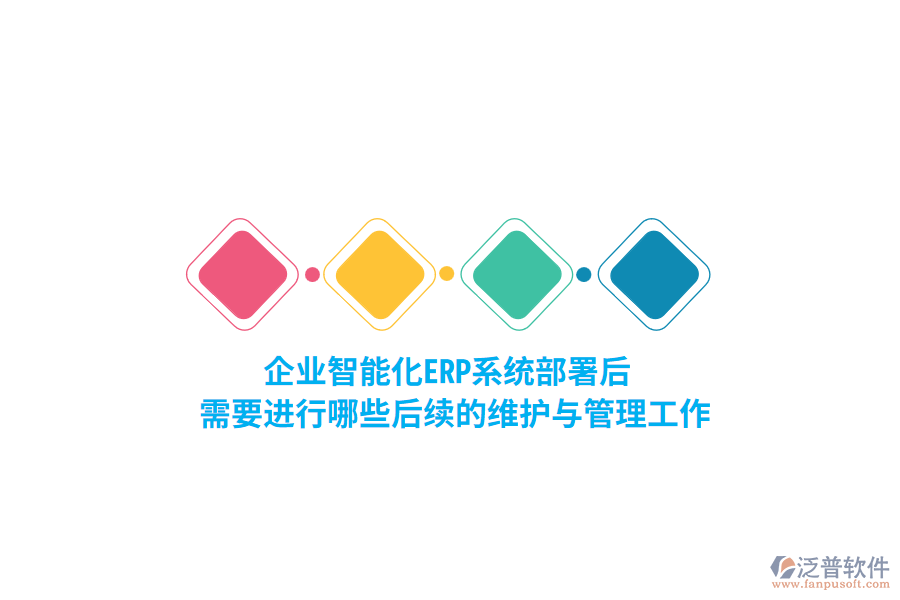 企業(yè)智能化ERP系統(tǒng)部署后，需要進(jìn)行哪些后續(xù)的維護(hù)與管理工作？