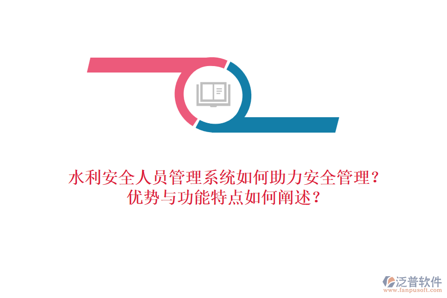 水利安全人員管理系統(tǒng)如何助力安全管理？優(yōu)勢與功能特點如何闡述？