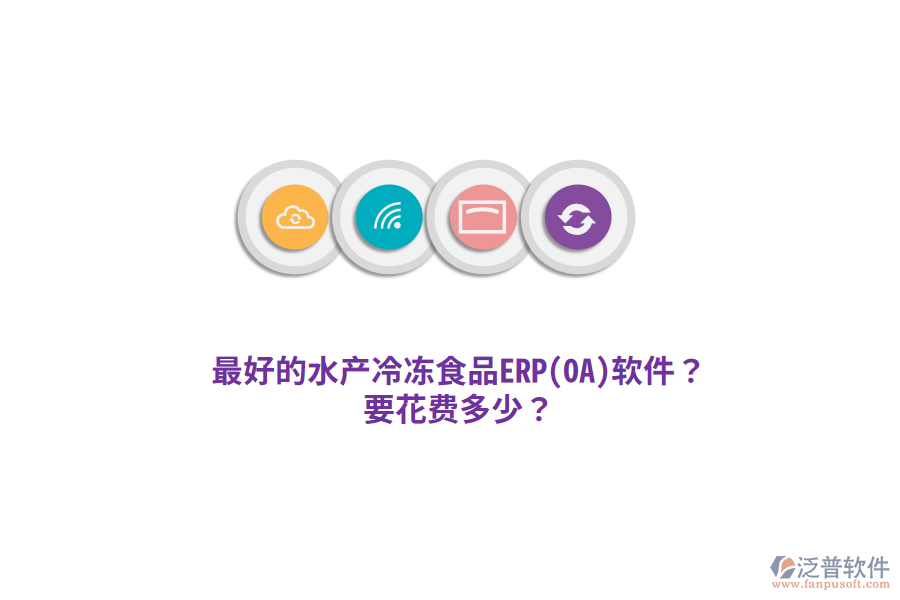 最好的水產冷凍食品ERP(OA)軟件？要花費多少？