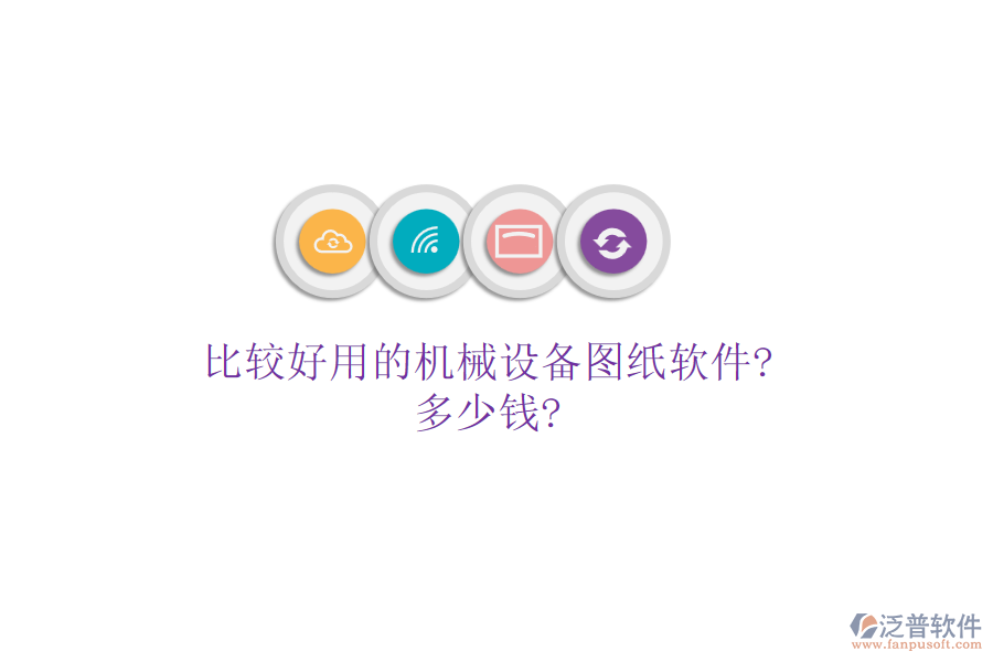 比較好用的機(jī)械設(shè)備圖紙軟件?多少錢?