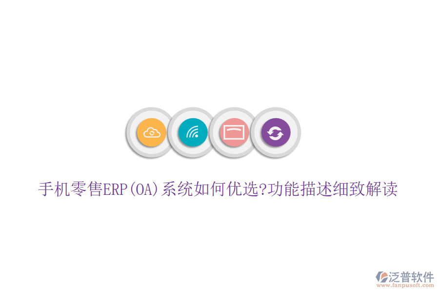 手機零售ERP(OA)系統(tǒng)如何優(yōu)選?功能描述細致解讀