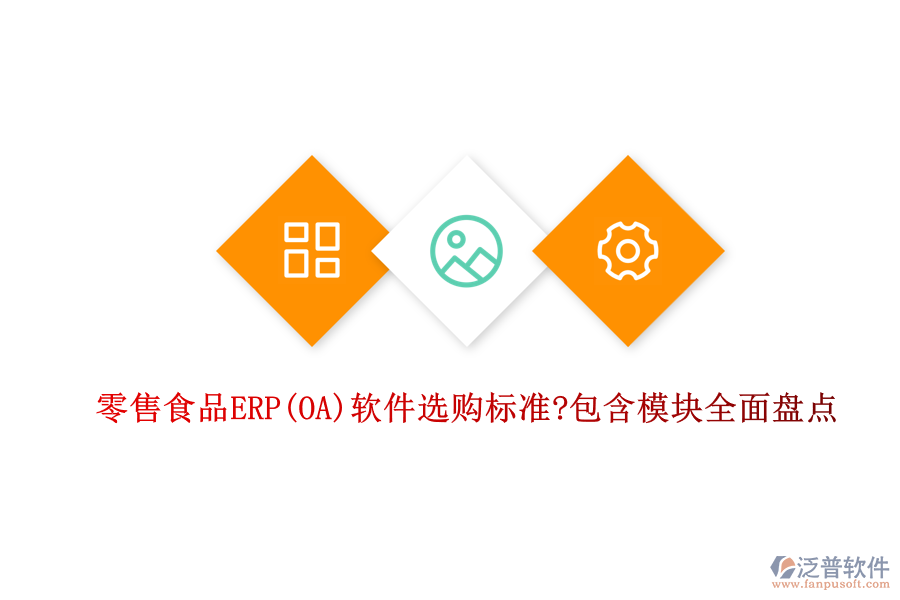 零售食品ERP(OA)軟件選購(gòu)標(biāo)準(zhǔn)?包含模塊全面盤點(diǎn)