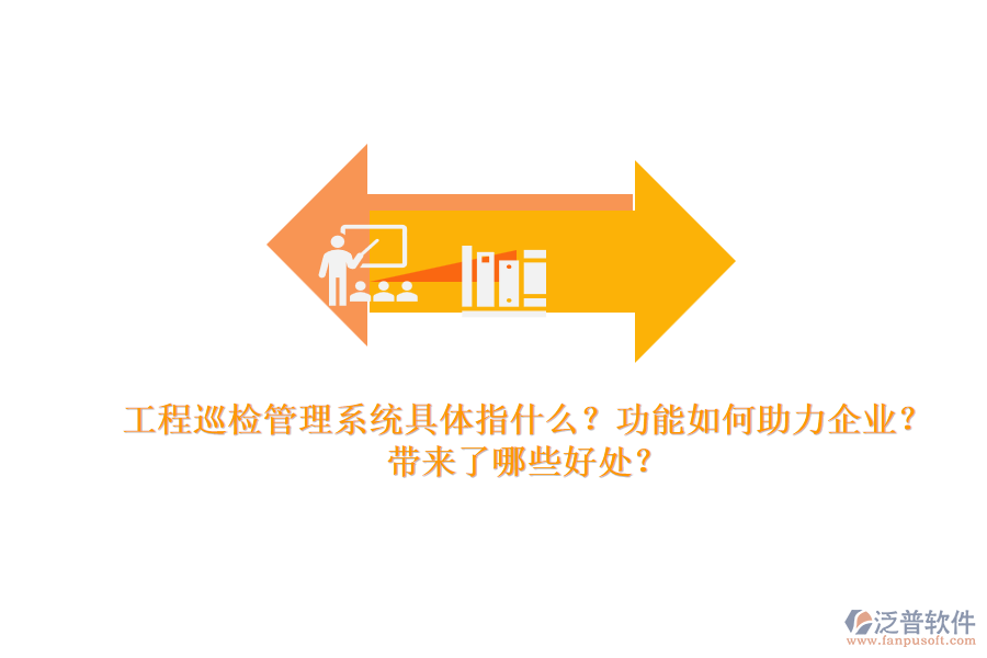 工程巡檢管理系統(tǒng)具體指什么？功能如何助力企業(yè)？帶來了哪些好處？