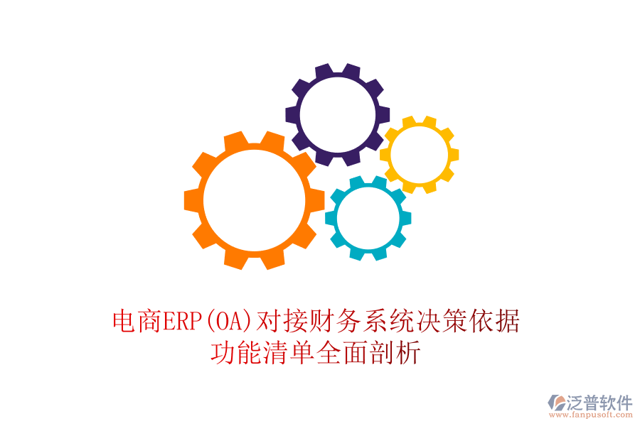 電商ERP(OA)對(duì)接財(cái)務(wù)系統(tǒng)決策依據(jù)，功能清單全面剖析