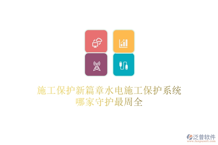 施工保護新篇章：水電施工保護系統(tǒng)哪家守護最周全？