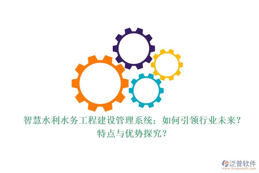 智慧水利水務工程建設管理系統(tǒng)：如何引領行業(yè)未來？特點與優(yōu)勢探究？