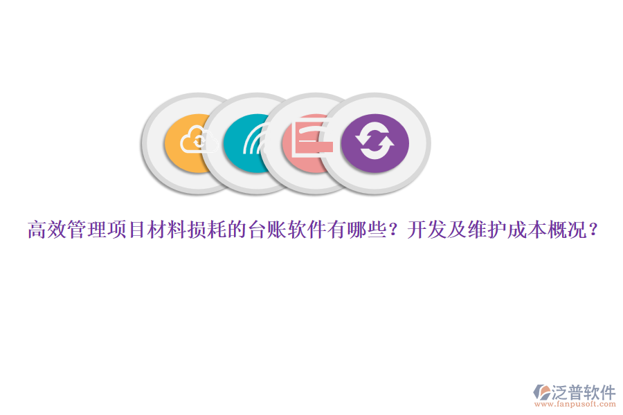 高效管理項目材料損耗的臺賬軟件有哪些？開發(fā)及維護成本概況？