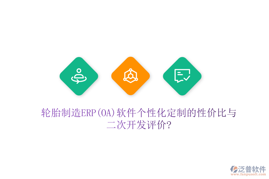 輪胎制造ERP(OA)軟件個性化定制的性價比與二次開發(fā)評價?