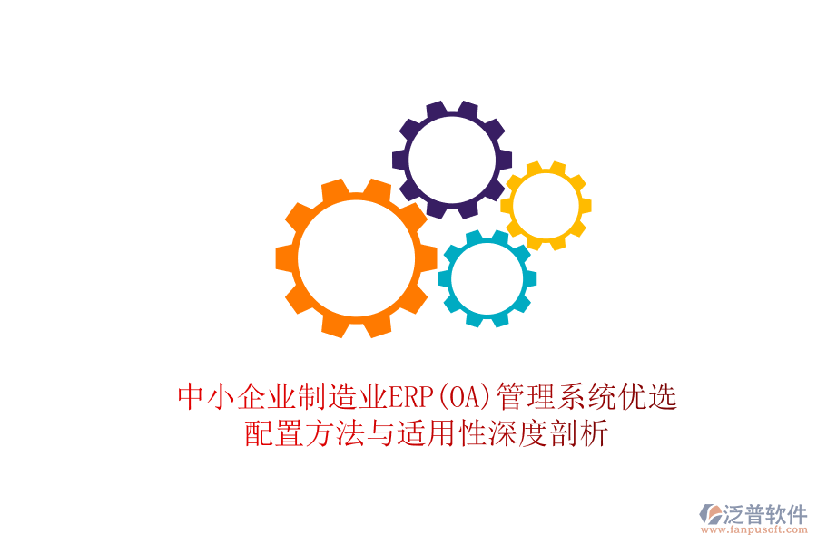 中小企業(yè)制造業(yè)ERP(OA)管理系統(tǒng)優(yōu)選，配置方法與適用性深度剖析