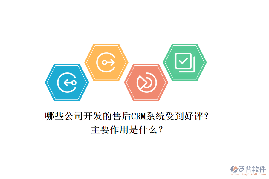 哪些公司開發(fā)的售后CRM系統(tǒng)受到好評？主要作用是什么？