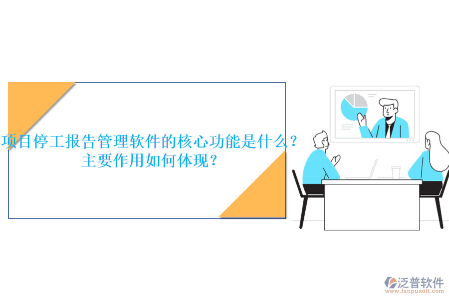 項目停工報告管理軟件的核心功能是什么？主要作用如何體現(xiàn)？