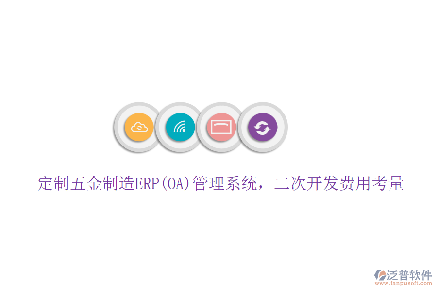 定制五金制造ERP(OA)管理系統(tǒng)，二次開(kāi)發(fā)費(fèi)用考量