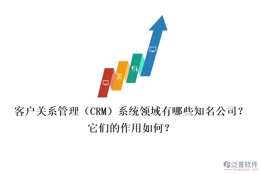 客戶關系管理（CRM）系統(tǒng)領域有哪些知名公司？它們的作用如何？