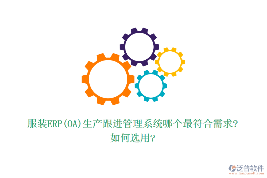 服裝ERP(OA)生產(chǎn)跟進(jìn)管理系統(tǒng)哪個(gè)最符合需求?如何選用?