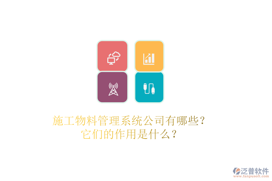 施工物料管理系統(tǒng)公司有哪些？它們的作用是什么？