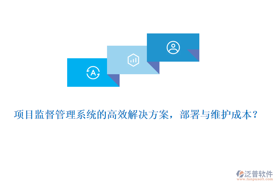 項目監(jiān)督管理系統(tǒng)的高效解決方案，部署與維護成本？