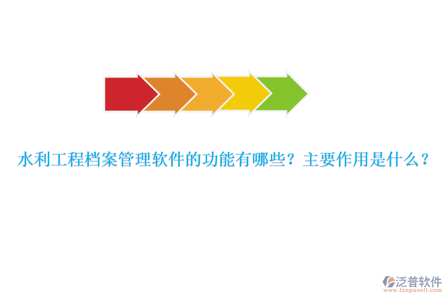 水利工程檔案管理軟件的功能有哪些？主要作用是什么？