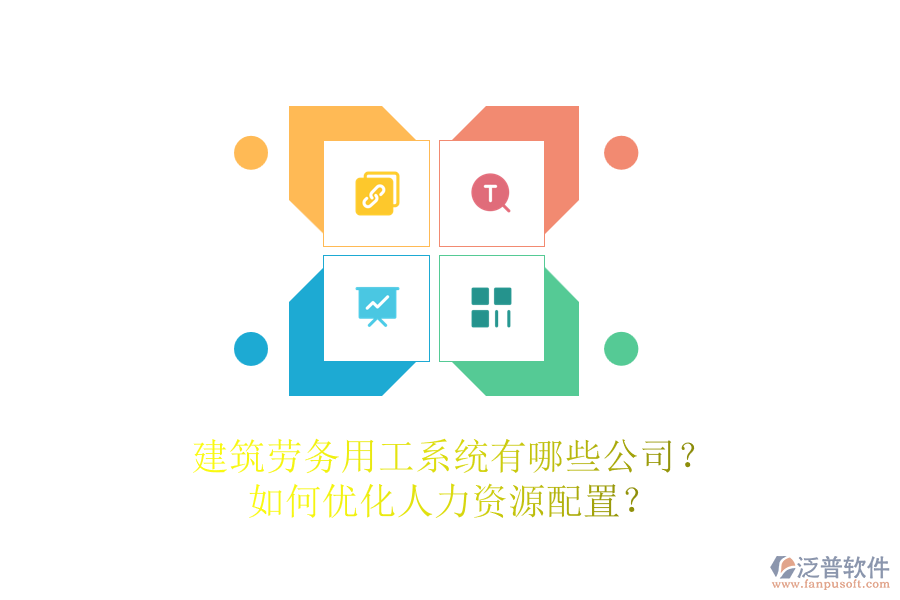 建筑勞務(wù)用工系統(tǒng)有哪些公司？如何優(yōu)化人力資源配置？