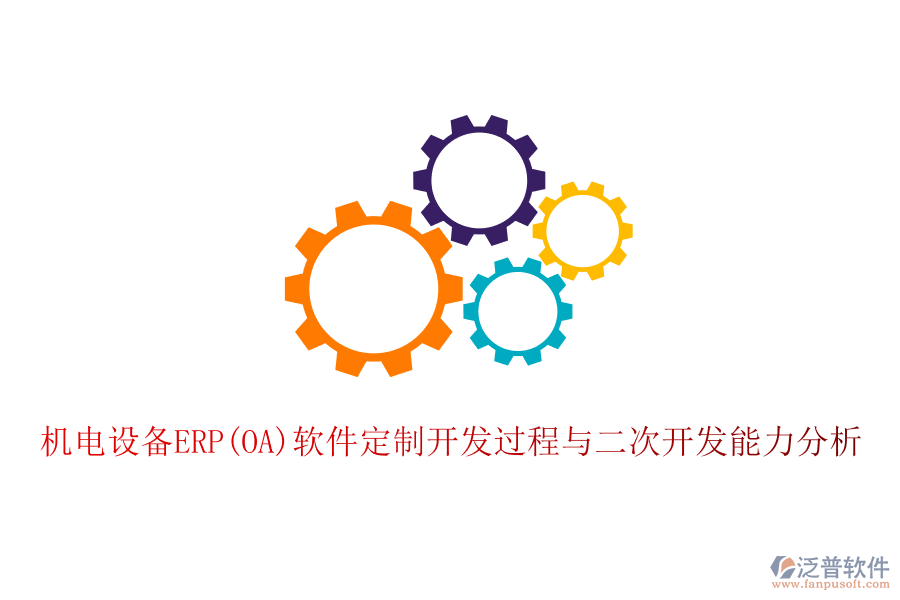 機電設(shè)備ERP(OA)軟件定制開發(fā)過程與二次開發(fā)能力分析