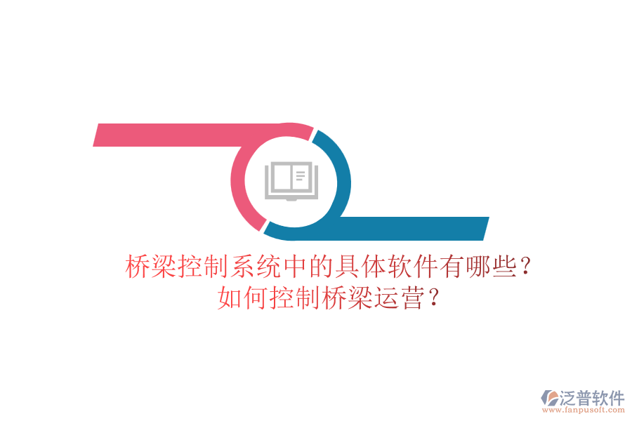 橋梁控制系統(tǒng)中的具體軟件有哪些？如何控制橋梁運(yùn)營(yíng)？