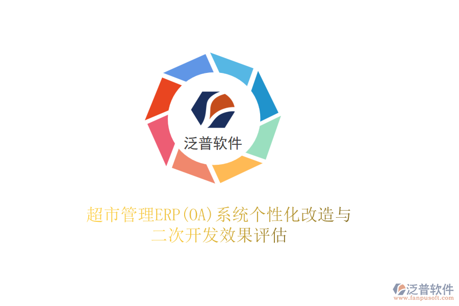 超市管理ERP(OA)系統(tǒng)個性化改造與二次開發(fā)效果評估