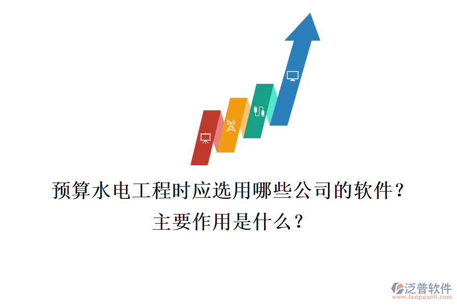 預(yù)算水電工程時，應(yīng)選用哪些公司的軟件？主要作用是什么？