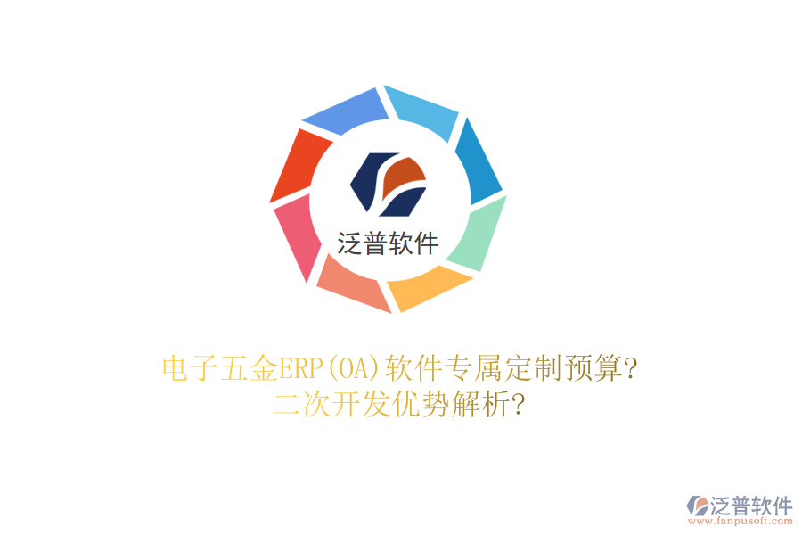 電子五金ERP(OA)軟件專屬定制預算?二次開發(fā)優(yōu)勢解析?