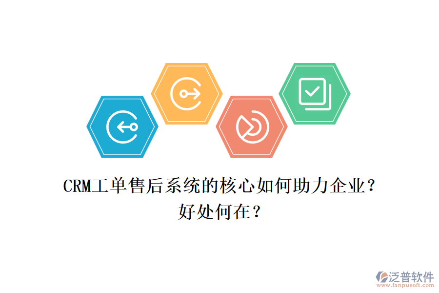 CRM工單售后系統(tǒng)的核心如何助力企業(yè)？好處何在？