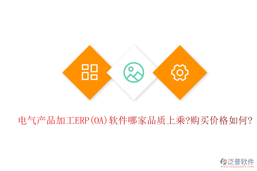 電氣產品加工ERP(OA)軟件哪家品質上乘?購買價格如何?