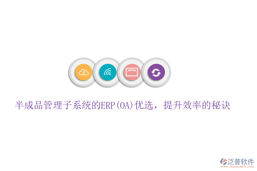 半成品管理子系統(tǒng)的ERP(OA)優(yōu)選，提升效率的秘訣