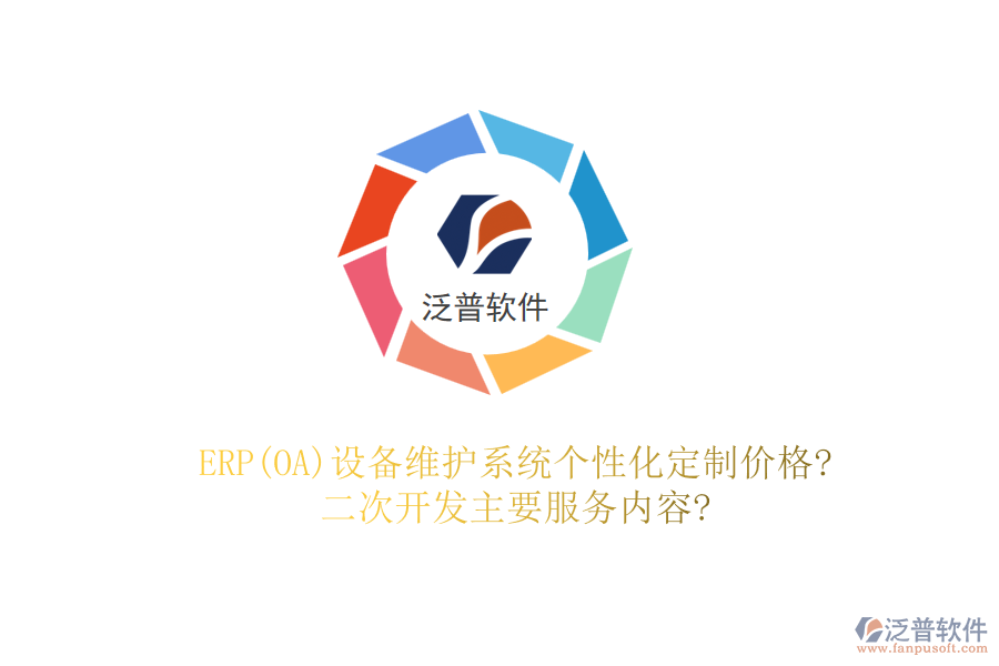 ERP(OA)設(shè)備維護(hù)系統(tǒng)個(gè)性化定制價(jià)格?二次開(kāi)發(fā)主要服務(wù)內(nèi)容?