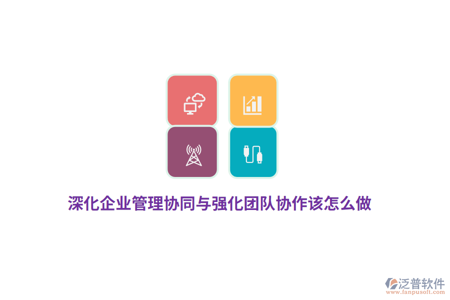 深化企業(yè)管理協(xié)同與強化團隊協(xié)作該怎么做？