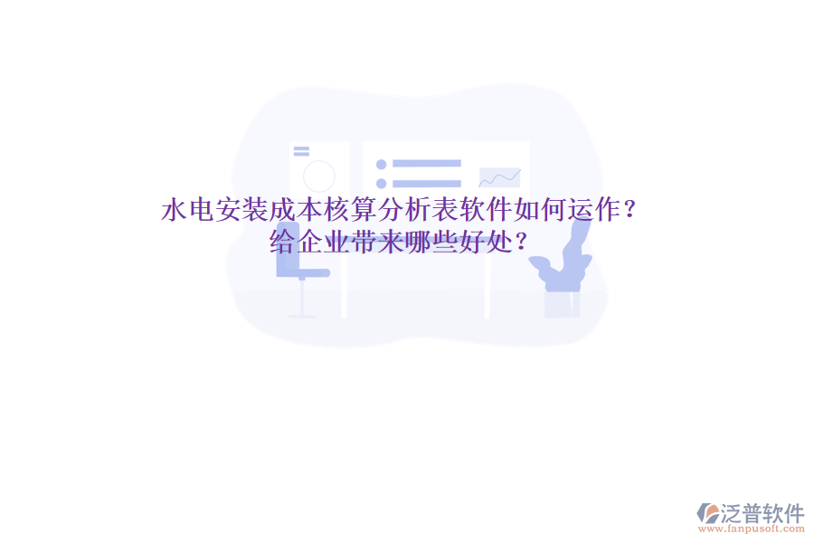 水電安裝成本核算分析表軟件如何運作？給企業(yè)帶來哪些好處？