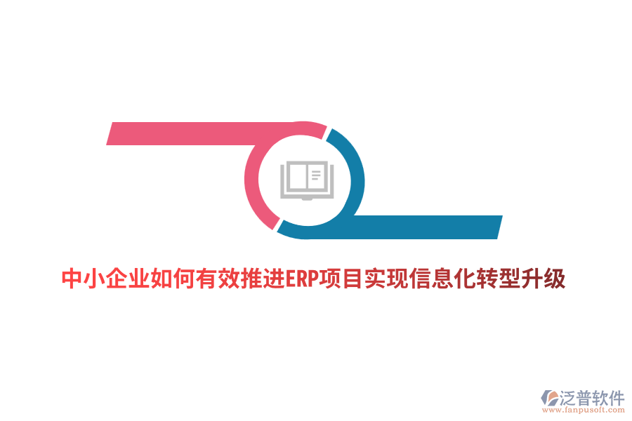 中小企業(yè)如何有效推進(jìn)ERP項(xiàng)目實(shí)現(xiàn)信息化轉(zhuǎn)型升級(jí)？