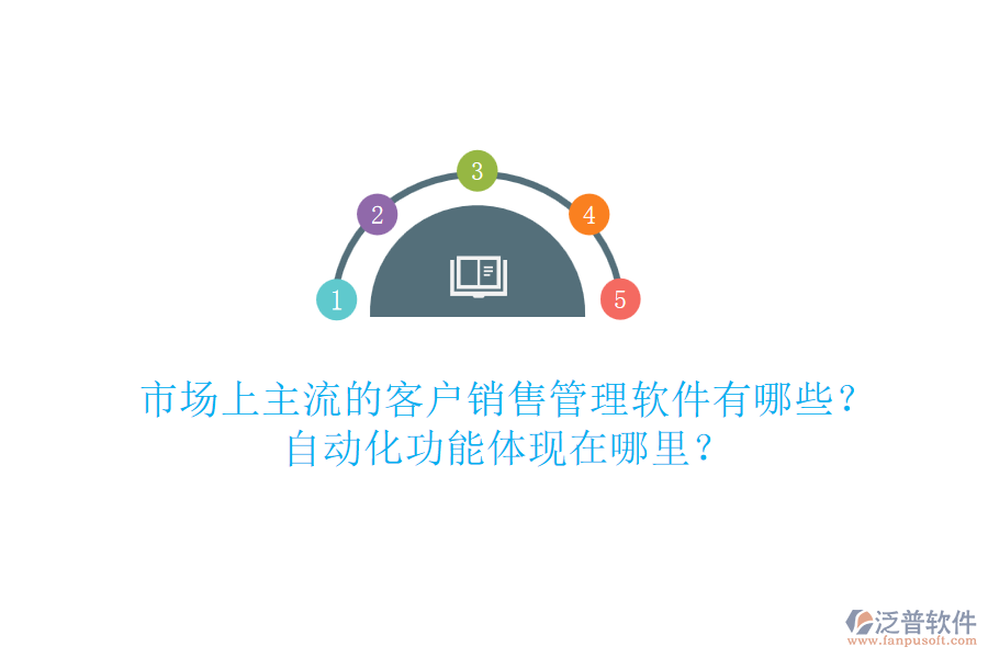 市場(chǎng)上主流的客戶銷售管理軟件有哪些？自動(dòng)化功能體現(xiàn)在哪里？