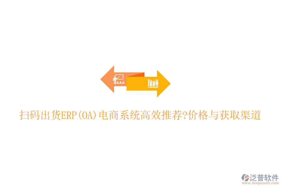 掃碼出貨ERP(OA)電商系統(tǒng)高效推薦?價(jià)格與獲取渠道