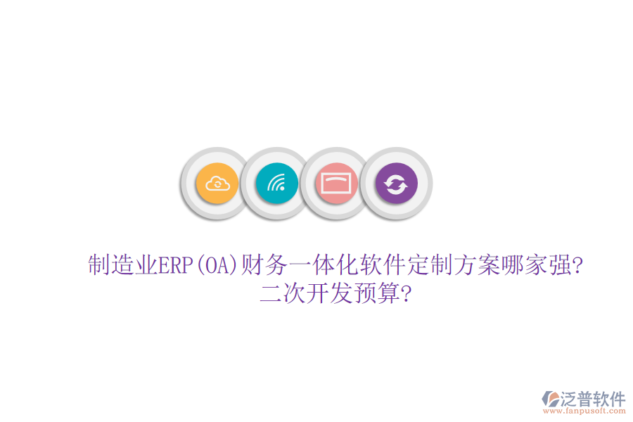 制造業(yè)ERP(OA)財(cái)務(wù)一體化軟件定制方案哪家強(qiáng)?<a href=http://52tianma.cn/Implementation/kaifa/ target=_blank class=infotextkey>二次開發(fā)</a>預(yù)算?