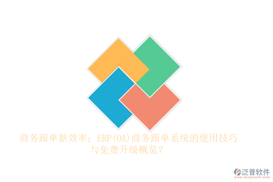 商務(wù)跟單新效率：ERP(OA)商務(wù)跟單系統(tǒng)的使用技巧與免費(fèi)升級(jí)概覽？